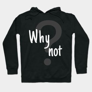 Why not? Hoodie